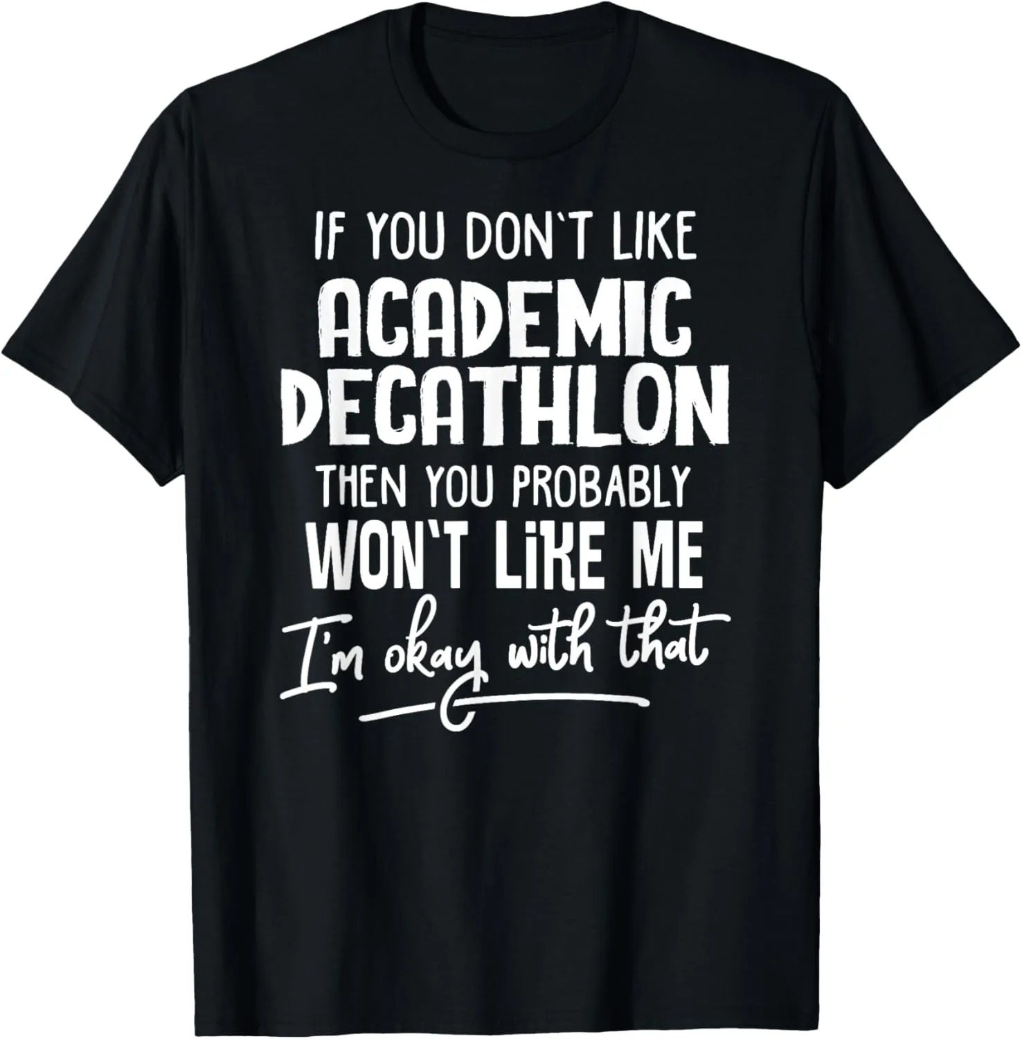 Funny Academic Decathlon Shirt - You Probably Won't Like Me T-Shirt