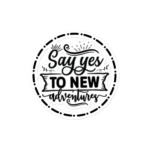 Say Yes to New Adventures Sticker – Because Life’s Too Short for “Maybe” 🌍✨